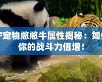 DNF寵物憨憨牛屬性揭秘：如何讓你的戰斗力倍增！