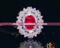 傳奇寶珠——一顆璀璨的傳奇珠寶，承載夢想與歷史