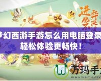 夢幻西游手游怎么用電腦登錄？輕松體驗更暢快！