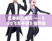 王者風范再現(xiàn)——《QQ飛車手游》伯爵套裝帶你領略非凡魅力