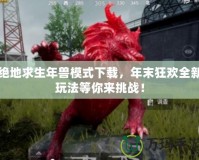 絕地求生年獸模式下載，年末狂歡全新玩法等你來挑戰(zhàn)！
