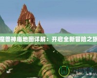 魔獸神廟地圖詳解：開啟全新冒險(xiǎn)之旅