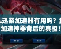 LOL迅游加速器有用嗎？揭秘加速神器背后的真相！