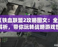 《鐵血聯盟2攻略圖文：全面解析，帶你玩轉戰略游戲世界》