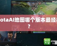 DotaAI地圖哪個版本最經典？