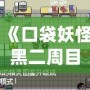 《口袋妖怪黑二周目攻略圖解最新版：輕松通關秘籍，帶你一統寶可夢世界！》