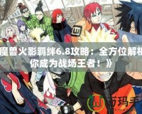 《魔獸火影羈絆6.8攻略：全方位解析讓你成為戰場王者！》
