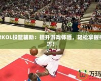 NBA2KOL投籃輔助：提升游戲體驗，輕松掌握投籃技巧！