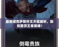 最新諾克薩斯符文天賦解析，助你登頂王者巔峰！