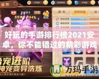 好玩的手游排行榜2021安卓，你不能錯(cuò)過(guò)的精彩游戲推薦！