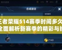 王者榮耀S14賽季時間多久？全面解析新賽季的精彩與挑戰