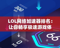 LOL網絡加速器排名：讓你暢享極速游戲體驗的必備工具