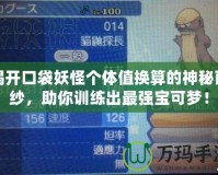 揭開口袋妖怪個體值換算的神秘面紗，助你訓練出最強寶可夢！