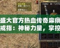 盛大官方熱血傳奇麻痹戒指：神秘力量，掌控戰局！