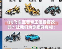 QQ飛車至尊帝王值得高改嗎？讓我們為你揭開真相！