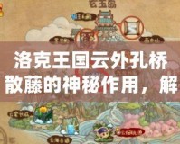 洛克王國云外孔橋散藤的神秘作用，解鎖無限奇跡