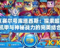 《賽爾號庫塔西斯：探索超強機甲與神秘戰(zhàn)力的完美結合》