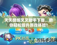 天天酷跑叉叉助手下載，助你輕松提升游戲體驗！