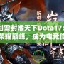 《劍雪封喉天下Dota17：踏上榮耀巔峰，成為電競(jìng)傳奇》