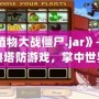 《植物大戰(zhàn)僵尸.jar》——經(jīng)典塔防游戲，掌中世界的綠色防線