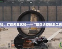 提升游戲體驗，打造無敵優勢——“暗區透視輔助工具”全面解析