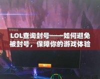 LOL查詢封號——如何避免被封號，保障你的游戲體驗！