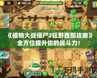 《植物大戰僵尸2狂野西部攻略》全方位提升你的戰斗力！