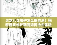 天龍八部維護怎么提前進？揭秘游戲維護期間如何搶先體驗新內容！
