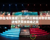 熱血電競盛宴：DOTA比賽視頻帶你走進電子競技巔峰之戰