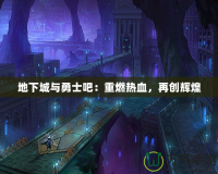地下城與勇士吧：重燃熱血，再創輝煌