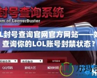 LOL封號(hào)查詢官網(wǎng)官方網(wǎng)站——如何查詢你的LOL賬號(hào)封禁狀態(tài)？