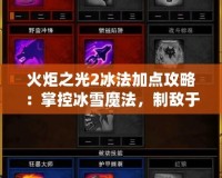 火炬之光2冰法加點攻略：掌控冰雪魔法，制敵于無形！