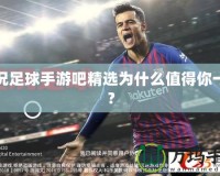實況足球手游吧精選為什么值得你一試？