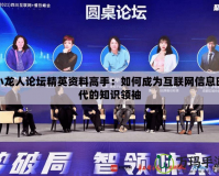 小龍人論壇精英資料高手：如何成為互聯網信息時代的知識領袖