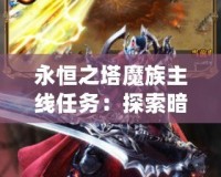 永恒之塔魔族主線任務：探索暗黑傳說，征服魔界世界！