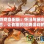 樂(lè)樂(lè)游戲盒舊版：懷舊與便利的完美結(jié)合，讓你重拾經(jīng)典游戲的樂(lè)趣
