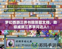 夢幻西游三界書院答題文檔，助你成就三界學問達人！