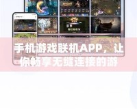 手機游戲聯機APP，讓你暢享無縫連接的游戲世界