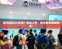 如何暢玩QQ手游？輕松上手，暢享精彩游戲世界！