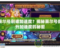 賽爾號刷誰加速度？揭秘賽爾號提升加速度的秘密