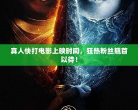 真人快打電影上映時間，狂熱粉絲翹首以待！