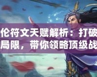蓋倫符文天賦解析：打破游戲局限，帶你領略頂級戰士的全新力量！