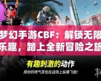 夢幻手游CBF：解鎖無限樂趣，踏上全新冒險之旅