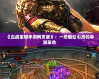 《血戰榮耀手游網頁版》：一場觸動心靈的手游革命