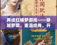 再續(xù)紅樓夢(mèng)游戲——穿越夢(mèng)境，重溫經(jīng)典，開(kāi)啟全新紅樓冒險(xiǎn)