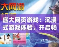 盛大網頁游戲：沉浸式游戲體驗，開啟暢爽時光