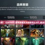 新手玩家必看！《Dota2》新手英雄無(wú)法選擇怎么辦？解決方案全解析