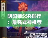 陰陽師SSR排行：最強式神推薦與搭配指南