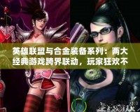 英雄聯盟與合金裝備系列：兩大經典游戲跨界聯動，玩家狂歡不斷！