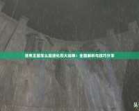 洛克王國怎么超進化烈火戰神：全面解析與技巧分享